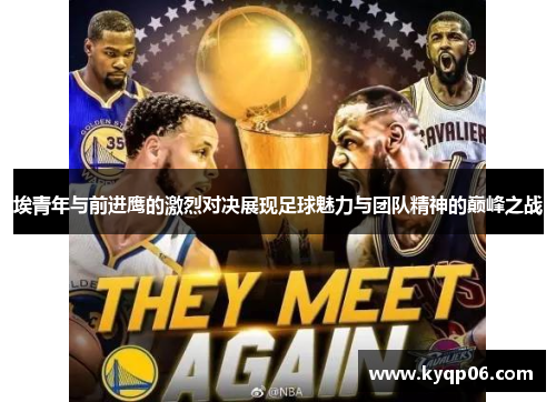 埃青年与前进鹰的激烈对决展现足球魅力与团队精神的巅峰之战